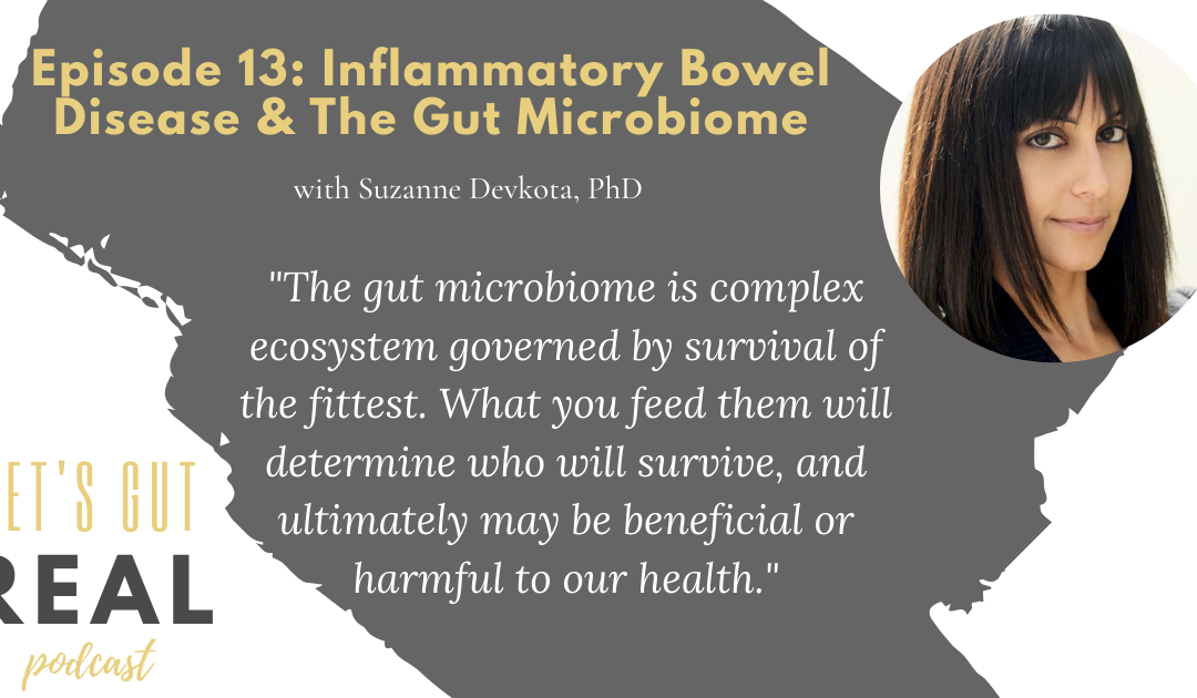 I interview Dr Suzanne Devkota on her research on the gut microbiota and inflammatory bowel disease (Crohn's and colitis) and the role our diet plays in fostering a healthy microbiome!